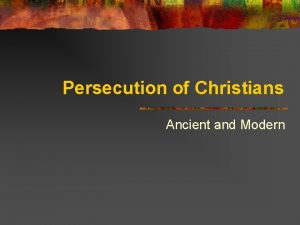 Persecution of Christians Ancient and Modern Ancient Persecution