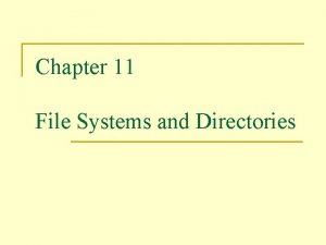 Chapter 11 File Systems and Directories File Systems