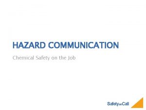 HAZARD COMMUNICATION Chemical Safety on the Job Safetyon