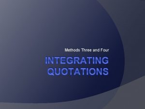 Methods Three and Four INTEGRATING QUOTATIONS Why are