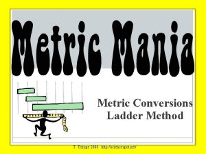 Metric Conversions Ladder Method T Trimpe 2008 http