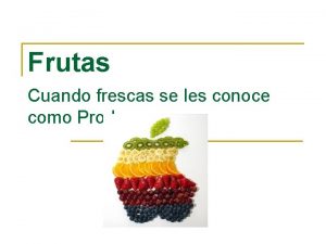 Frutas Cuando frescas se les conoce como Produce