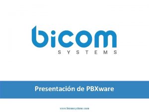 Presentacin de PBXware www bicomsystems com PBXware Introduction