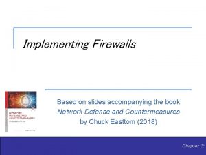 Implementing Firewalls Based on slides accompanying the book