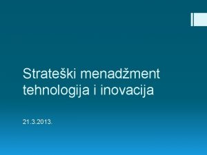 Strateki menadment tehnologija i inovacija 21 3 2013