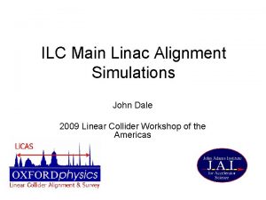 ILC Main Linac Alignment Simulations John Dale 2009