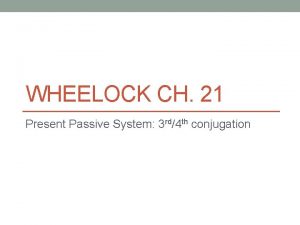 WHEELOCK CH 21 Present Passive System 3 rd4