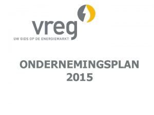 ONDERNEMINGSPLAN 2015 WELKOM VREG VLAAMSE REGULATOR VAN DE