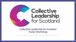 Collective Leadership for Scotland Taster Workshop Collective Leadership