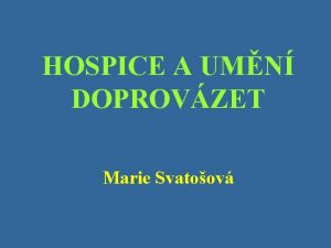 HOSPICE A UMN DOPROVZET Marie Svatoov Mil kolegyn