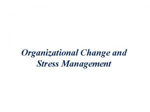 Organizational Change and Stress Management Managing Planned Change