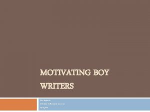 MOTIVATING BOY WRITERS Blair Boghetich EDU 6305 Differentiated