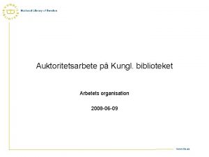 Auktoritetsarbete p Kungl biblioteket Arbetets organisation 2008 06