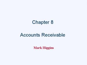 Chapter 8 Accounts Receivable Mark Higgins Receivables The