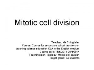 Mitotic cell division Teacher Ma Ching Man Course