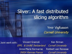 Sliver A fast distributed slicing algorithm Ymir Vigfusson