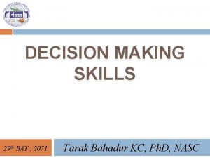 DECISION MAKING SKILLS 29 th BAT 2071 Tarak