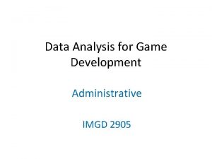 Data Analysis for Game Development Administrative IMGD 2905