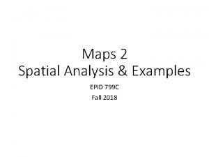 Maps 2 Spatial Analysis Examples EPID 799 C