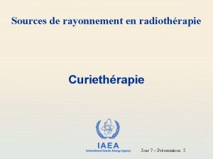 Sources de rayonnement en radiothrapie Curiethrapie IAEA International