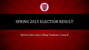 SPRING 2015 ELECTION RESULT Huron University College Students