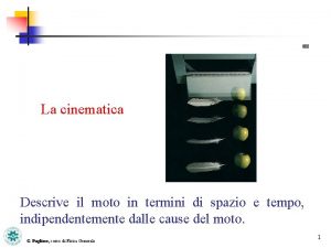 La cinematica Descrive il moto in termini di