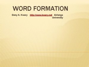 WORD FORMATION Deny A Kwary http www kwary