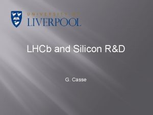 LHCb and Silicon RD G Casse The LHCb