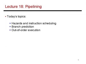 Lecture 18 Pipelining Todays topics Hazards and instruction