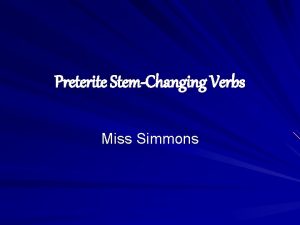 Preterite StemChanging Verbs Miss Simmons Preterite of stemchanging