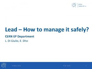 Lead How to manage it safely CERN EP