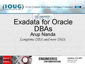 Exadata for Oracle DBAs Arup Nanda Longtime DBA