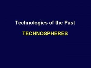 Technologies of the Past TECHNOSPHERES Hunting Gathering Societies