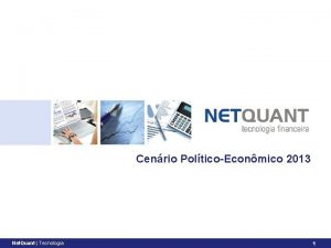 Cenrio PolticoEconmico 2013 Net Quant Tecnologia 1 Agenda