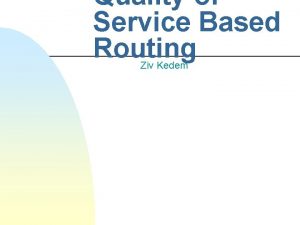 Quality of Service Based Routing Ziv Kedem Introduction
