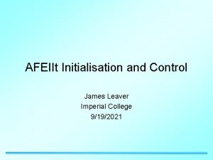 AFEIIt Initialisation and Control James Leaver Imperial College