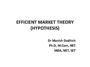 EFFICIENT MARKET THEORY HYPOTHESIS Dr Manish Dadhich Ph