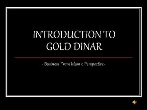 INTRODUCTION TO GOLD DINAR Business From Islamic Perspective