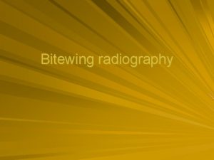 Bitewing radiography Main indications Detection of interproximal caries