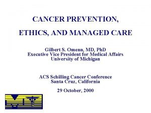 CANCER PREVENTION ETHICS AND MANAGED CARE Gilbert S