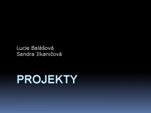 Lucie Balov Sandra Ilkaniov PROJEKTY Projekt skupina koordinovanch