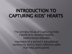 INTRODUCTION TO CAPTURING KIDS HEARTS The primary focus