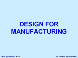 DESIGN FOR MANUFACTURING Ultimo aggiornamento 25111 Prof Gino