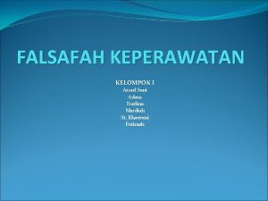 FALSAFAH KEPERAWATAN KELOMPOK I Arsad Suni Adam Nurlina