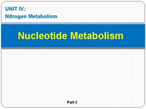 UNIT IV Nitrogen Metabolism Nucleotide Metabolism Part 2