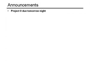 Announcements Project 0 due tomorrow night Edge Detection