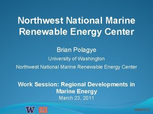 Northwest National Marine Renewable Energy Center Brian Polagye