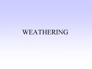 WEATHERING WEATHERING Nature of weathering and erosion Weathering
