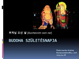 Bucheonim osin nal BUDDHA SZLETSNAPJA Fedorcsenko Andrea Koreanisztika