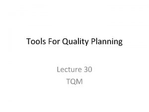 Tools For Quality Planning Lecture 30 TQM Tools